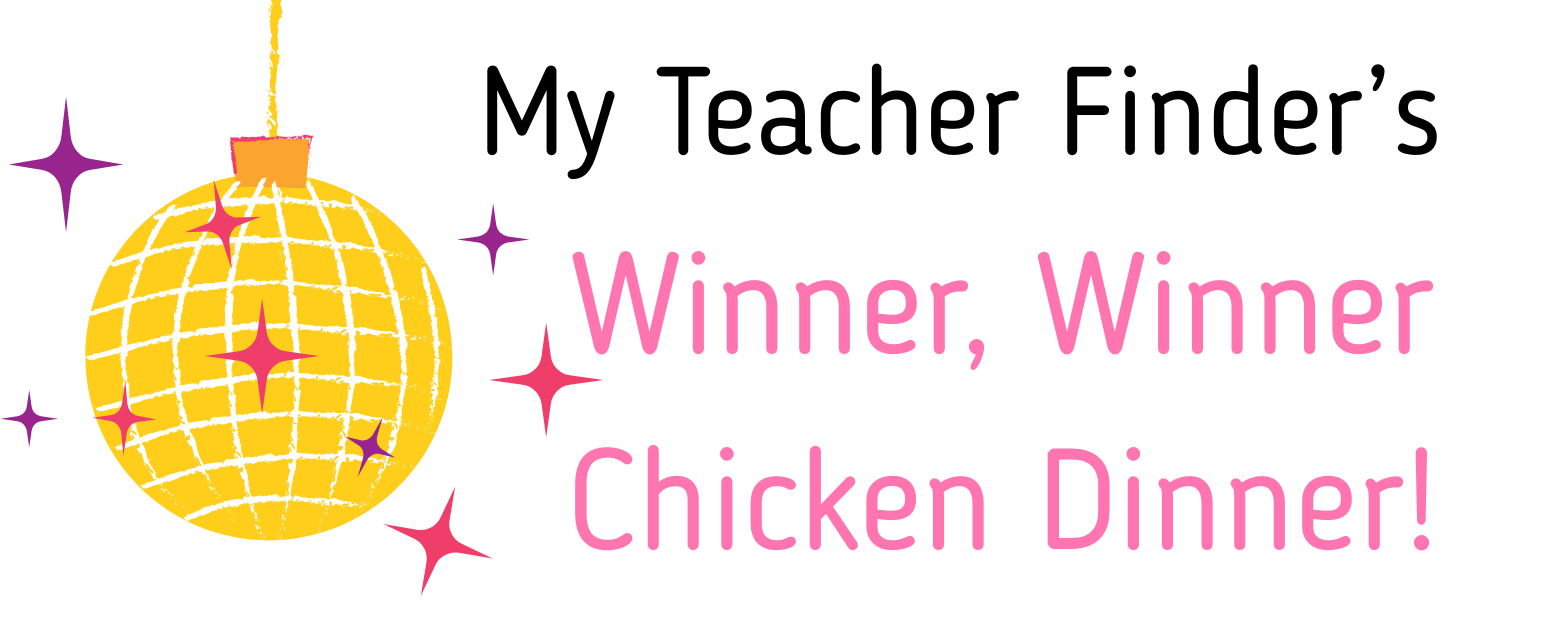 My Teacher Finder – Winner, Winner Chicken Dinner!